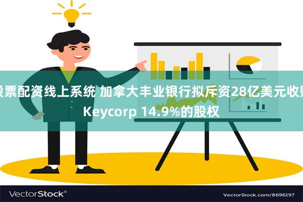 股票配资线上系统 加拿大丰业银行拟斥资28亿美元收购Keycorp 14.9%的股权